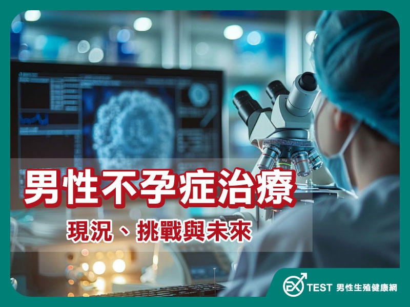 男性不孕症治療的現況、挑戰與未來發展